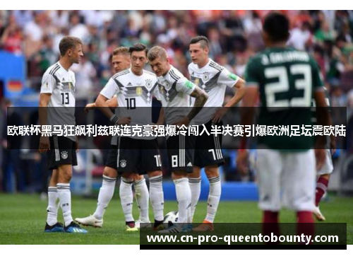 欧联杯黑马狂飙利兹联连克豪强爆冷闯入半决赛引爆欧洲足坛震欧陆