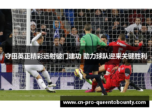 守田英正精彩远射破门建功 助力球队迎来关键胜利 守田英正精彩远射破门建功 助力球队迎来关键胜利