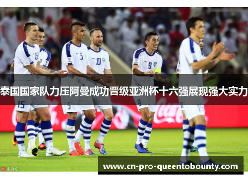 泰国国家队力压阿曼成功晋级亚洲杯十六强展现强大实力