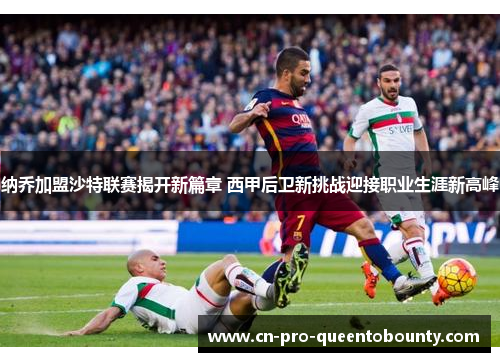 纳乔加盟沙特联赛揭开新篇章 西甲后卫新挑战迎接职业生涯新高峰