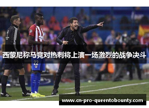 西蒙尼称马竞对热刺将上演一场激烈的战争决斗