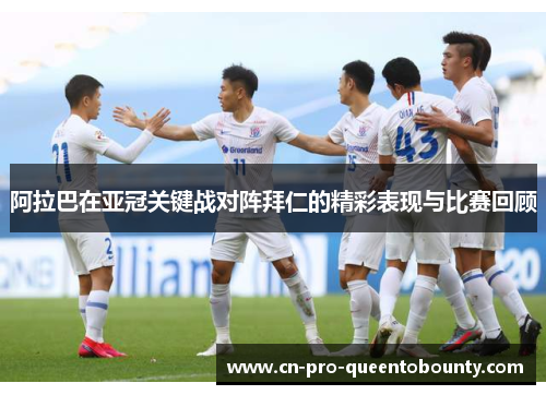 阿拉巴在亚冠关键战对阵拜仁的精彩表现与比赛回顾
