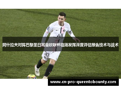 阿什拉夫对阵巴黎圣日耳曼欧联杯临场发挥深度评估报告技术与战术