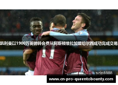 凯利曼以1900万英镑转会费从阿斯顿维拉加盟切尔西成功完成交易
