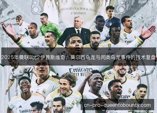 2025年曼联3比2伊普斯维奇,莫尔西乌龙与同类乌龙事件的技术复盘 2025年曼联3比2伊普斯维奇,莫尔西乌龙与同类乌龙事件的技术复盘